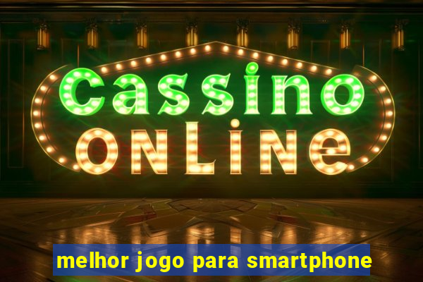 melhor jogo para smartphone