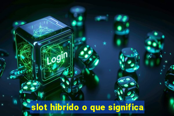 slot hibrido o que significa