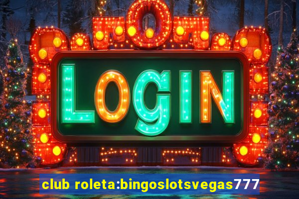 club roleta:bingoslotsvegas777