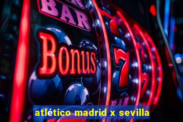 atlético madrid x sevilla