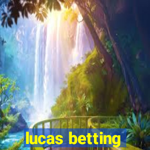 lucas betting