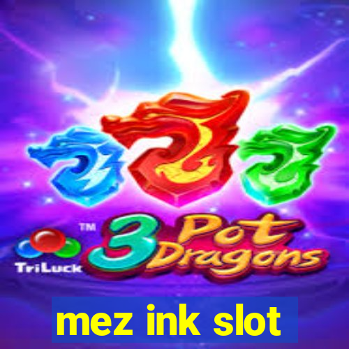 mez ink slot