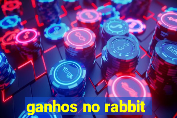 ganhos no rabbit