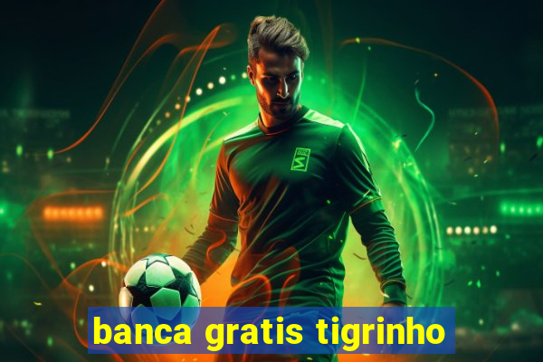 banca gratis tigrinho