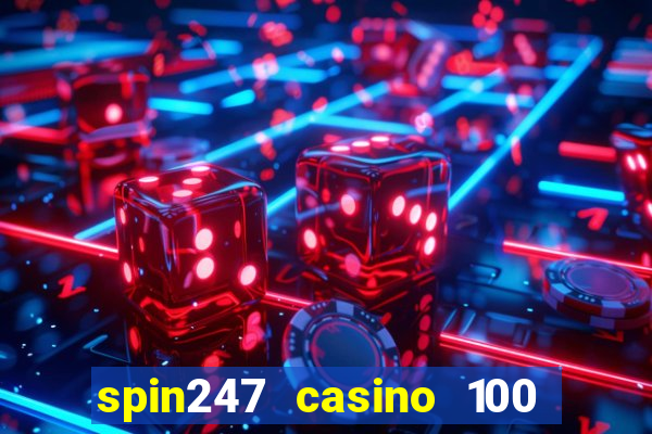 spin247 casino 100 free spins