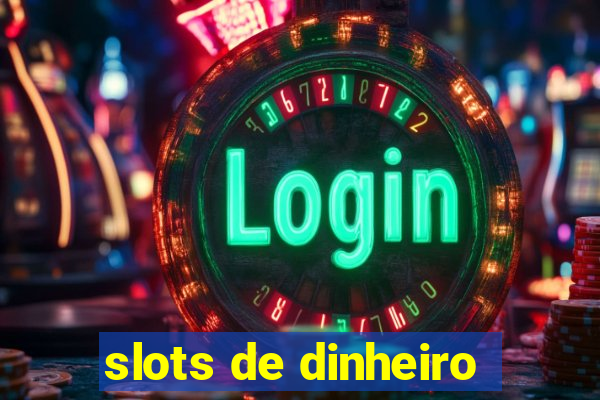 slots de dinheiro