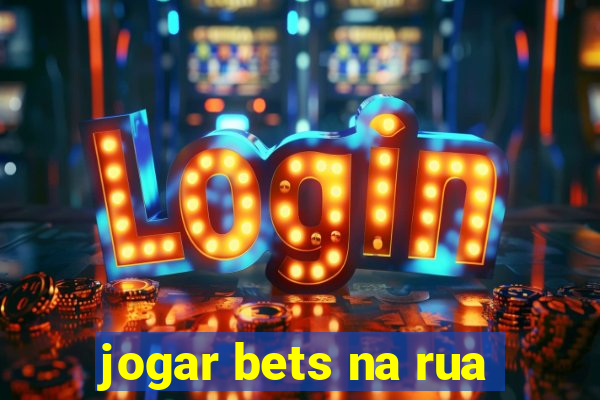 jogar bets na rua