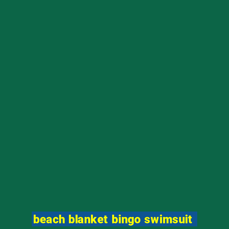 beach blanket bingo swimsuit