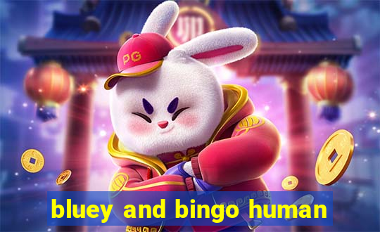 bluey and bingo human