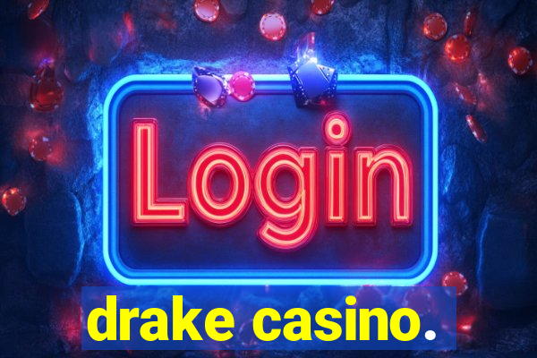 drake casino.