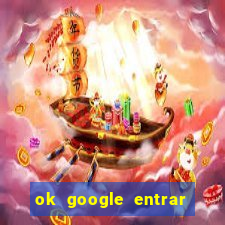 ok google entrar em jogo de c****