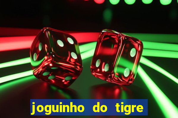 joguinho do tigre para ganhar dinheiro