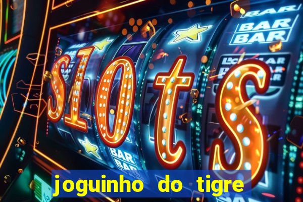 joguinho do tigre para ganhar dinheiro