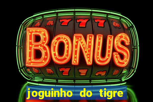 joguinho do tigre para ganhar dinheiro