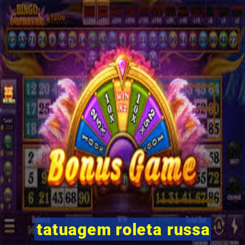 tatuagem roleta russa