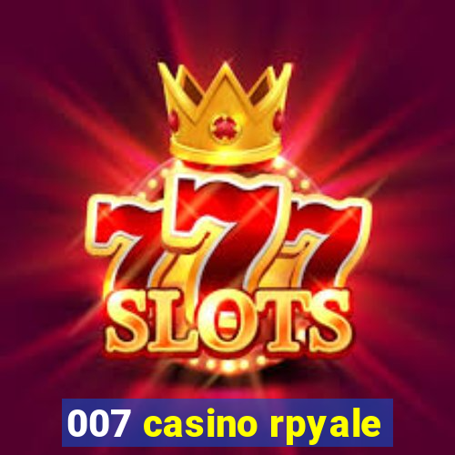 007 casino rpyale