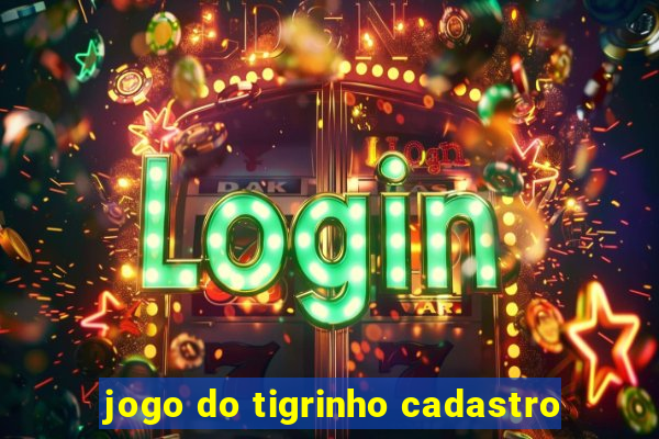 jogo do tigrinho cadastro