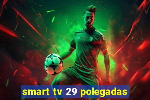 smart tv 29 polegadas