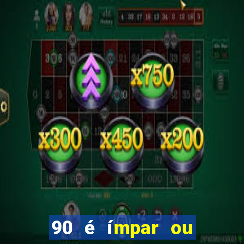 90 é ímpar ou é par