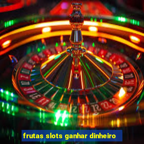 frutas slots ganhar dinheiro