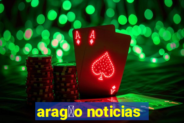 arag茫o noticias