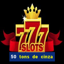 50 tons de cinza online dublado