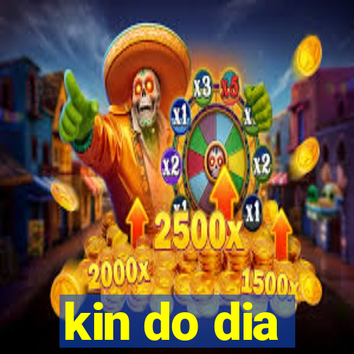 kin do dia