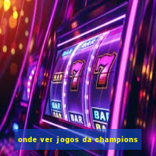 onde ver jogos da champions