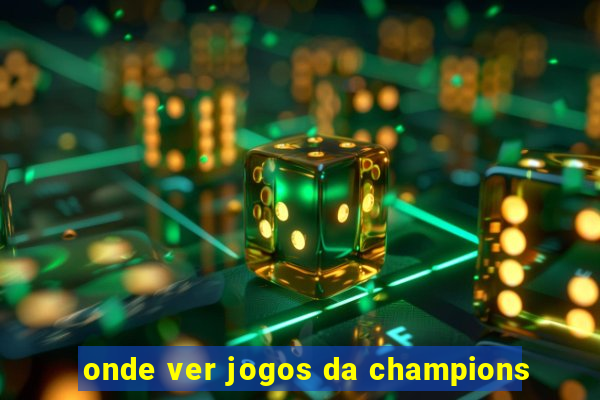 onde ver jogos da champions