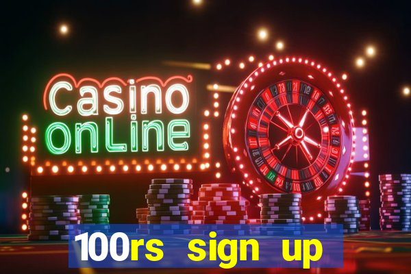 100rs sign up bonus casino