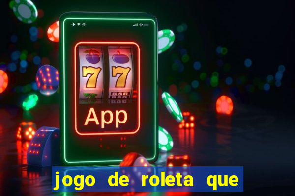 jogo de roleta que ganha dinheiro