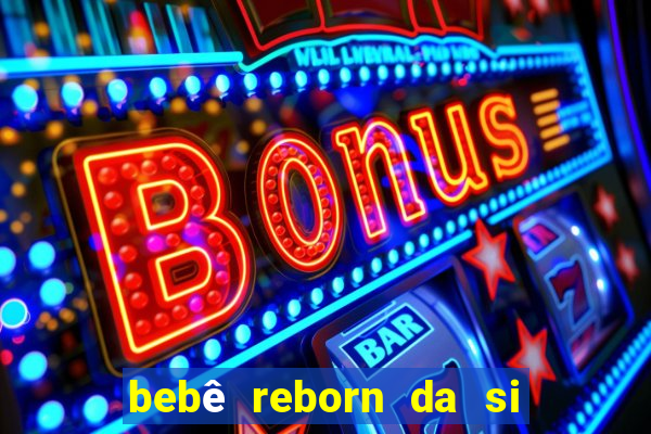 bebê reborn da si fortuna barato