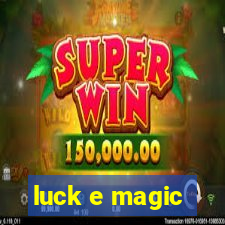 luck e magic