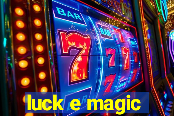 luck e magic