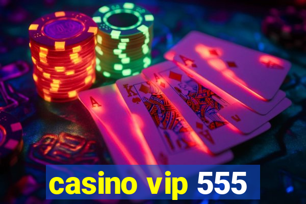 casino vip 555