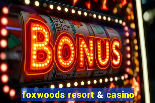 foxwoods resort & casino