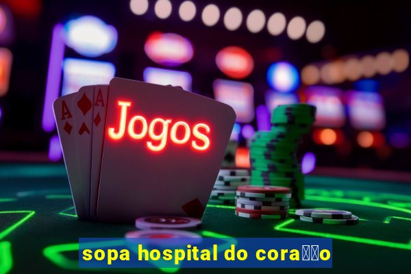 sopa hospital do cora莽茫o