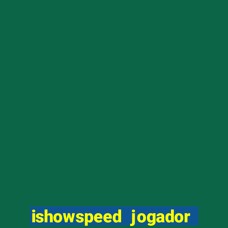 ishowspeed jogador de futebol