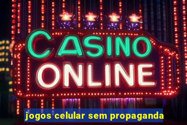 jogos celular sem propaganda