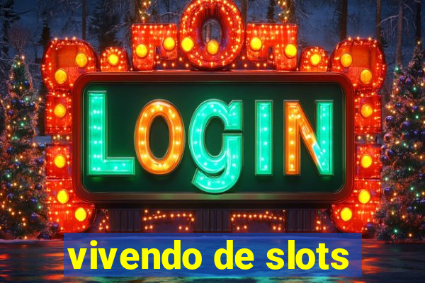 vivendo de slots