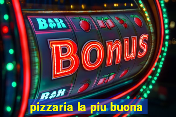 pizzaria la piu buona