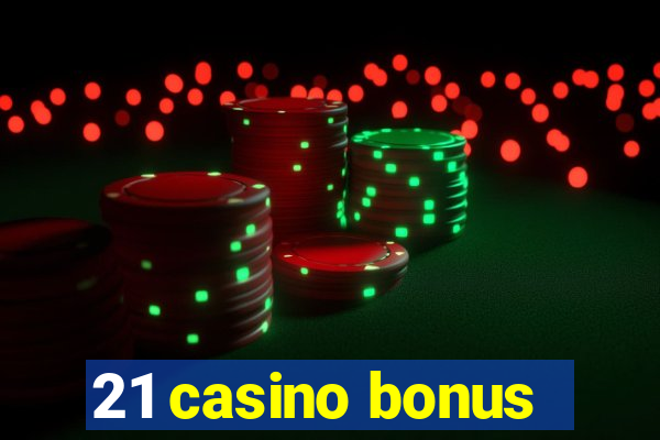 21 casino bonus