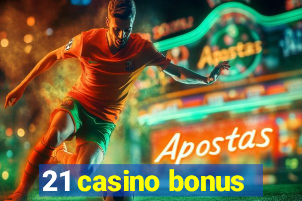 21 casino bonus