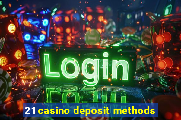 21 casino deposit methods