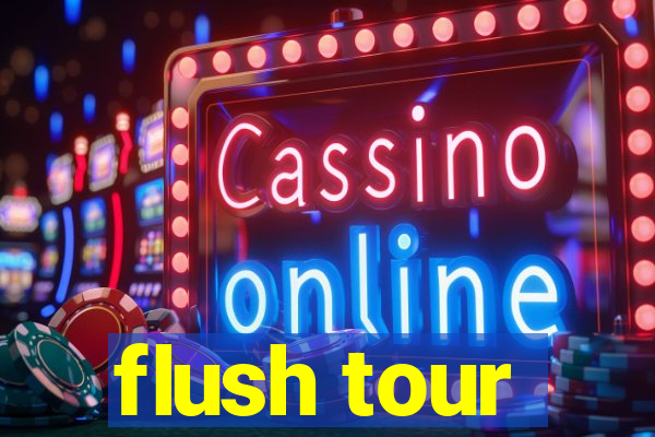 flush tour