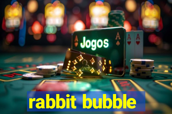 rabbit bubble