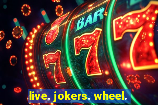 live. jokers. wheel.