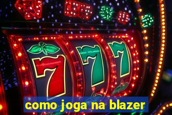 como joga na blazer