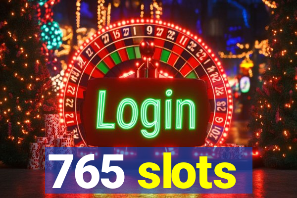 765 slots