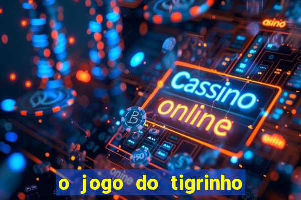 o jogo do tigrinho da dinheiro mesmo